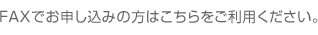 FAXでお申し込みの方はこちらをご利用ください。